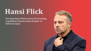 Hansi Flick Asserts His Coaching Capabilities Remain Intact Despite 4-1 Defeat to Japan`s