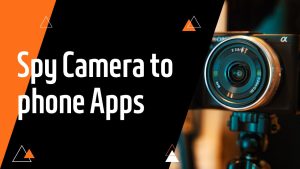 Top 5 Spy Camera to phone Apps to Best for in 2023